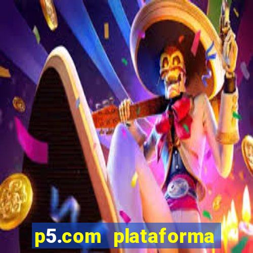 p5.com plataforma de jogos